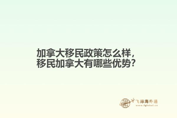加拿大移民政策怎么樣，移民加拿大有哪些優(yōu)勢？
