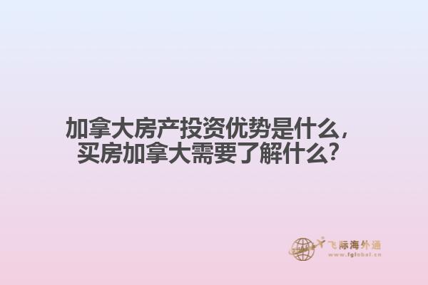加拿大房產(chǎn)投資優(yōu)勢(shì)是什么，買房加拿大需要了解什么？