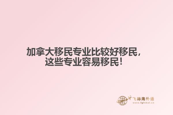加拿大移民專業(yè)比較好移民，這些專業(yè)容易移民！