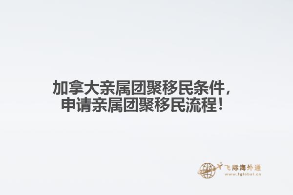 加拿大親屬團(tuán)聚移民條件，申請親屬團(tuán)聚移民流程！