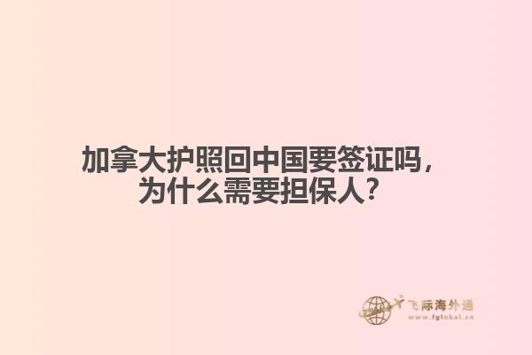 加拿大護(hù)照回中國(guó)要簽證嗎，為什么需要擔(dān)保人？