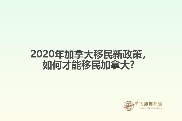 2020年加拿大移民新政策，如何才能移民加拿大？