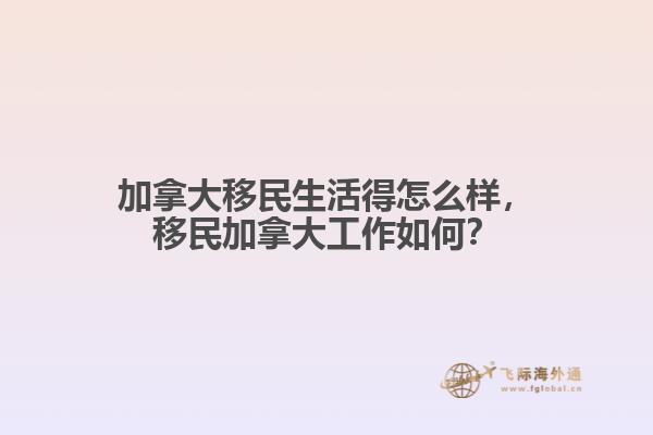加拿大移民生活得怎么樣，移民加拿大工作如何？