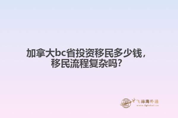 加拿大bc省投資移民多少錢(qián)，移民流程復(fù)雜嗎？
