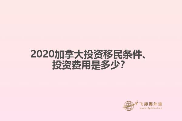 2020加拿大投資移民條件、投資費(fèi)用是多少？