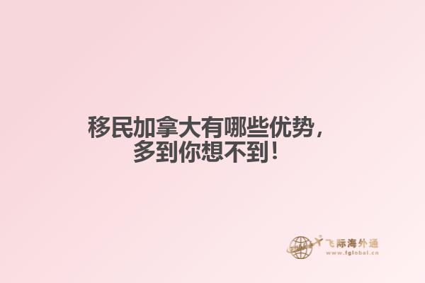 移民加拿大有哪些優(yōu)勢，多到你想不到！