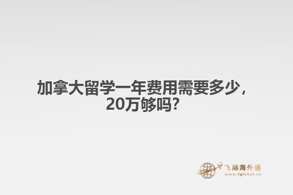 加拿大留學(xué)一年費(fèi)用需要多少，20萬(wàn)夠嗎？