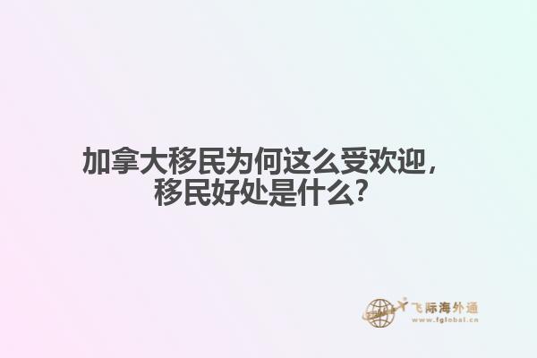 加拿大移民為何這么受歡迎，移民好處是什么？
