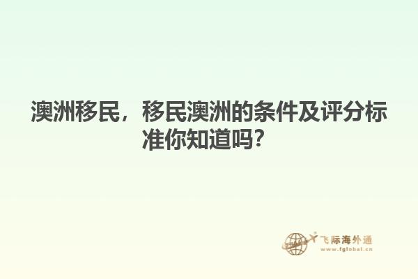 澳洲移民，移民澳洲的條件及評分標(biāo)準(zhǔn)你知道嗎？