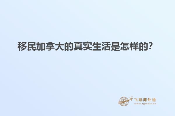 移民加拿大的真實生活是怎樣的？