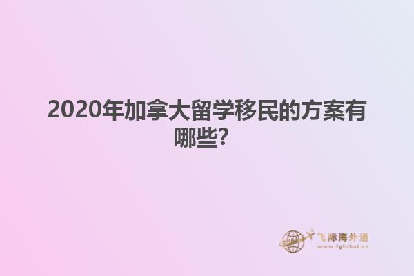 2020年加拿大留學移民的方案有哪些？