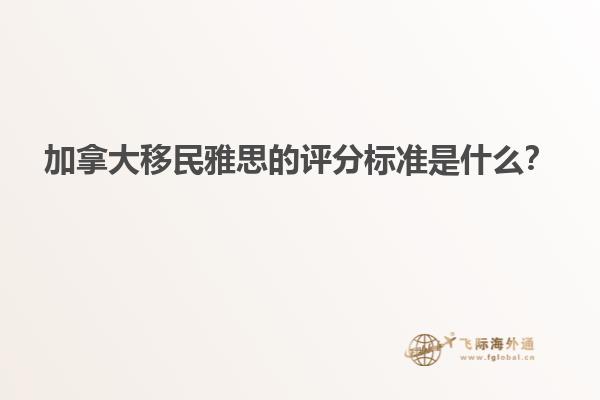 加拿大移民雅思的評(píng)分標(biāo)準(zhǔn)是什么？