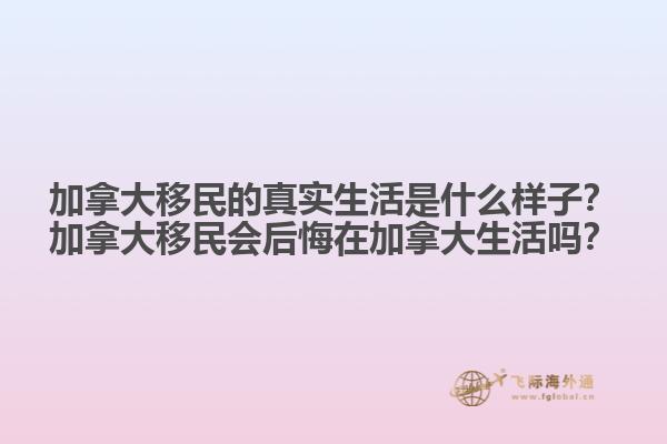 加拿大移民的真實(shí)生活是什么樣子？加拿大移民會(huì)后悔在加拿大生活嗎？
