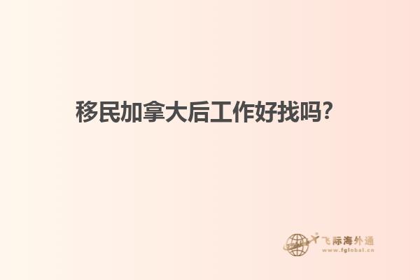 移民加拿大后工作好找嗎？