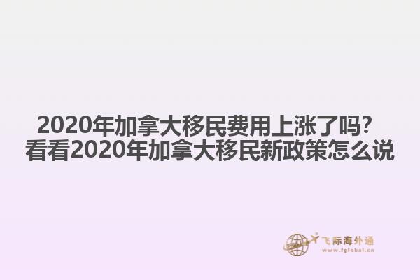 2020年加拿大移民費(fèi)用上漲了嗎？看看2020年加拿大移民新政策怎么說