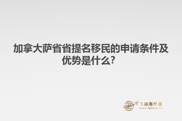 加拿大薩省省提名移民的申請條件及優(yōu)勢是什么？