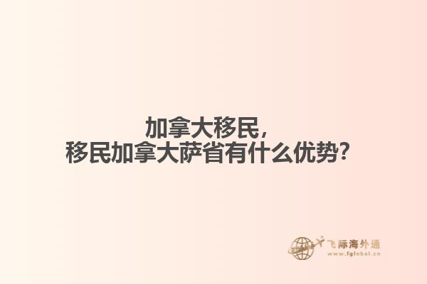 加拿大移民，移民加拿大薩省有什么優(yōu)勢(shì)？