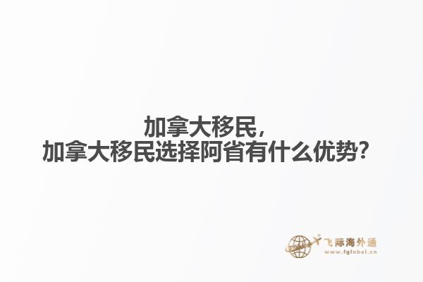 加拿大移民，加拿大移民選擇阿省有什么優(yōu)勢？