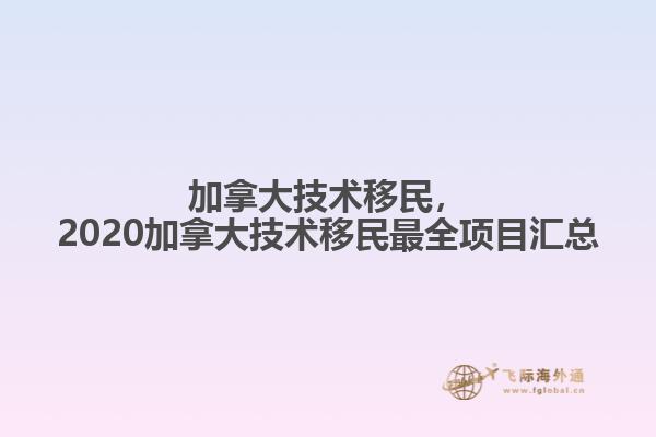 加拿大技術(shù)移民，2020加拿大技術(shù)移民最全項(xiàng)目匯總