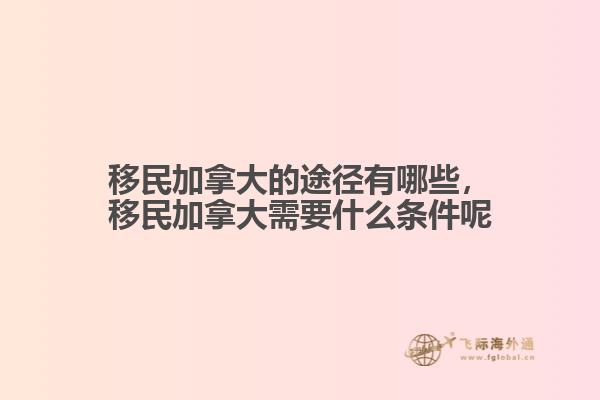 移民加拿大的途徑有哪些，移民加拿大需要什么條件呢