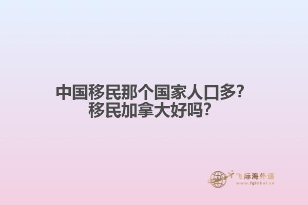 中國移民那個國家人口多？移民加拿大好嗎？