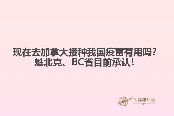 現(xiàn)在去加拿大接種我國疫苗有用嗎？魁北克、BC省目前承認！