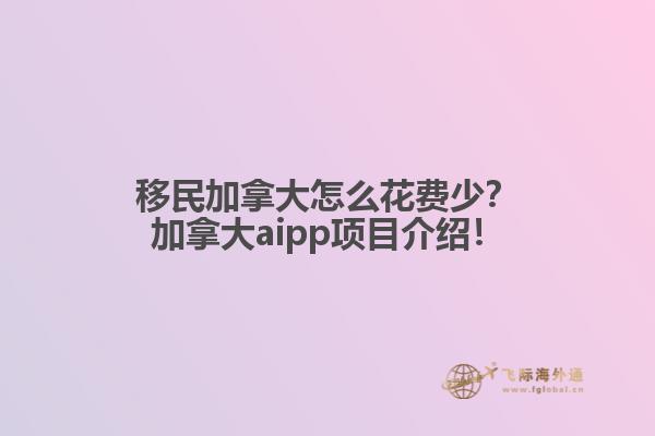 移民加拿大怎么花費少？加拿大aipp項目介紹！