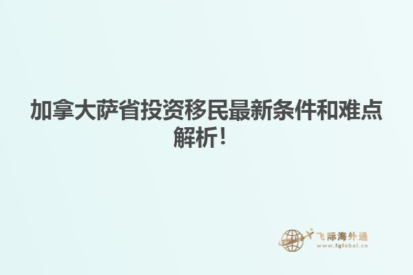 加拿大薩省投資移民最新條件和難點解析！