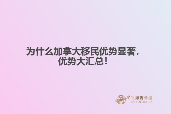 為什么加拿大移民優(yōu)勢(shì)顯著，優(yōu)勢(shì)大匯總！