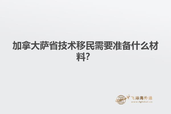 加拿大薩省技術(shù)移民需要準(zhǔn)備什么材料？