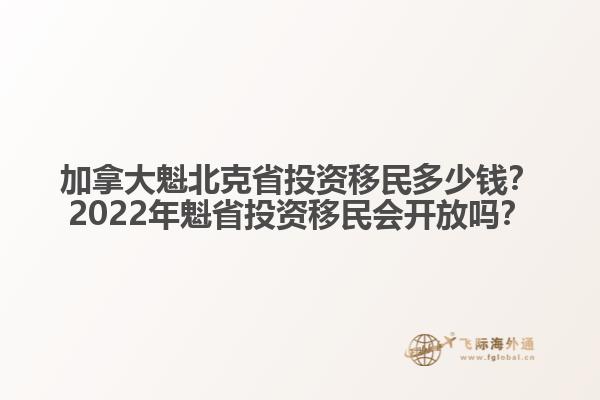 加拿大魁北克省投資移民多少錢？2022年魁省投資移民會(huì)開放嗎？