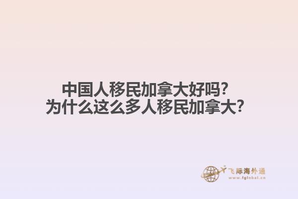 中國人移民加拿大好嗎？為什么這么多人移民加拿大？