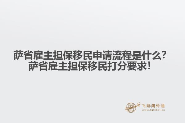 薩省雇主擔(dān)保移民申請流程是什么？薩省雇主擔(dān)保移民打分要求！
