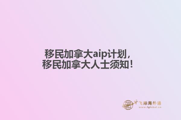 移民加拿大aip計(jì)劃，移民加拿大人士須知！