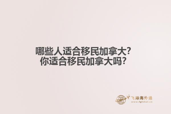 哪些人適合移民加拿大？你適合移民加拿大嗎？