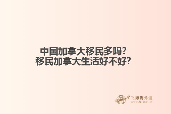 中國加拿大移民多嗎？移民加拿大生活好不好？