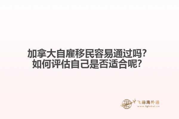 加拿大自雇移民容易通過嗎？如何評估自己是否適合呢？