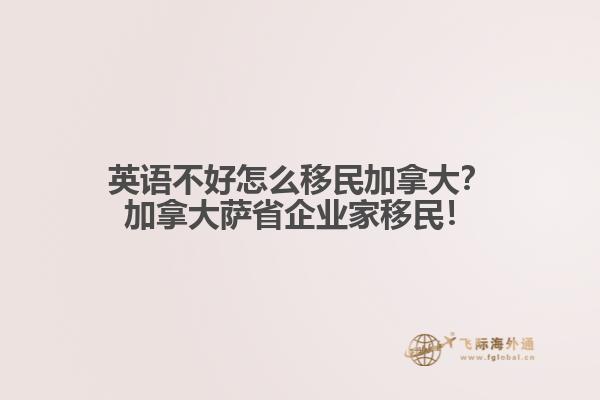 英語不好怎么移民加拿大？加拿大薩省企業(yè)家移民！