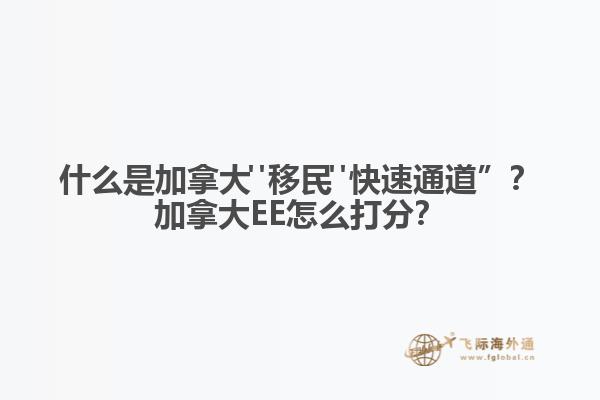 什么是加拿大"移民"快速通道”？加拿大EE怎么打分？