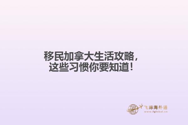 移民加拿大生活攻略，這些習慣你要知道！