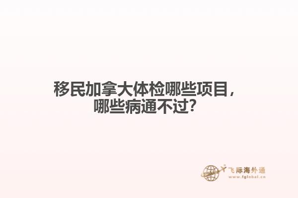 移民加拿大體檢哪些項(xiàng)目，哪些病通不過？