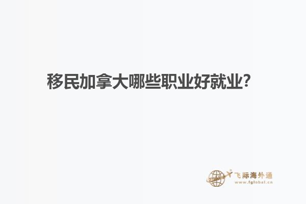 移民加拿大哪些職業(yè)好就業(yè)？