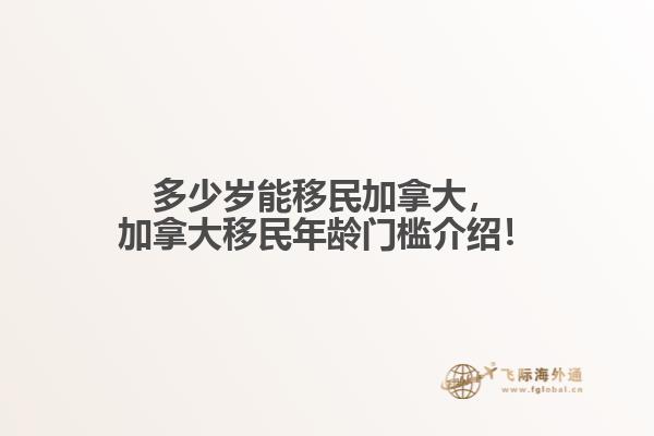 多少歲能移民加拿大，加拿大移民年齡門檻介紹！