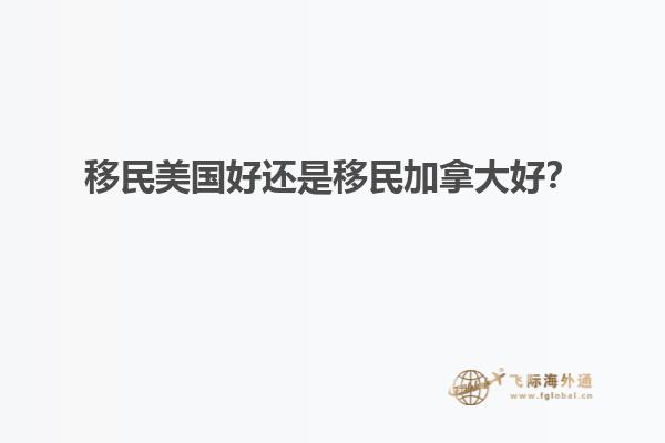移民美國好還是移民加拿大好？