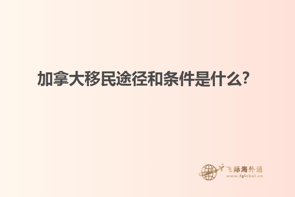 加拿大移民途徑和條件是什么？