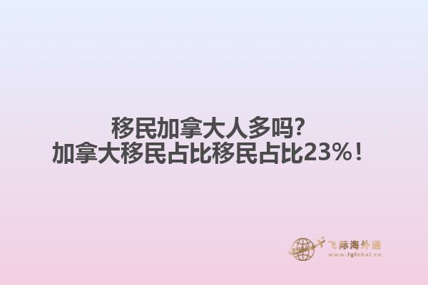 移民加拿大人多嗎？加拿大移民占比移民占比23%！