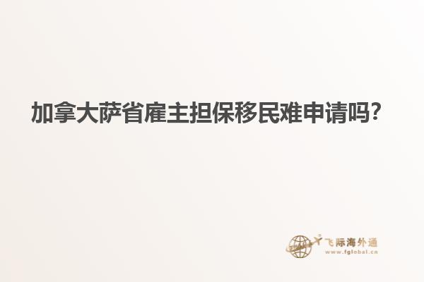 加拿大薩省雇主擔保移民難申請嗎？