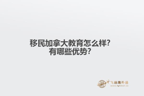 移民加拿大教育怎么樣？有哪些優(yōu)勢？