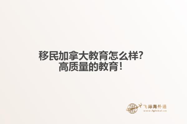 移民加拿大教育怎么樣？高質(zhì)量的教育！