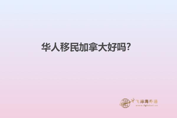 華人移民加拿大好嗎？